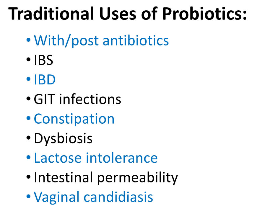 "Traditional uses are, for the most part, gastrointestinal in origin. These have been the most common uses for probiotics for the past 40 years and are still common reasons for taking probiotic preparations" ProbioticAdvisor.com